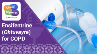 Clinical Capsules Ensifentrine (Ohtuvayre) for COPD