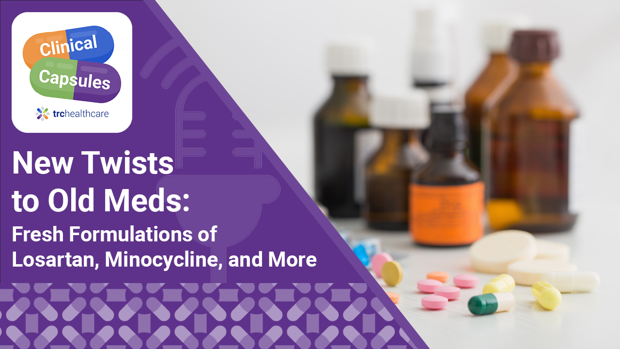 Clinical Capsules New Twists to Old Meds: Fresh Formulations of Losartan, Minocycline, and More