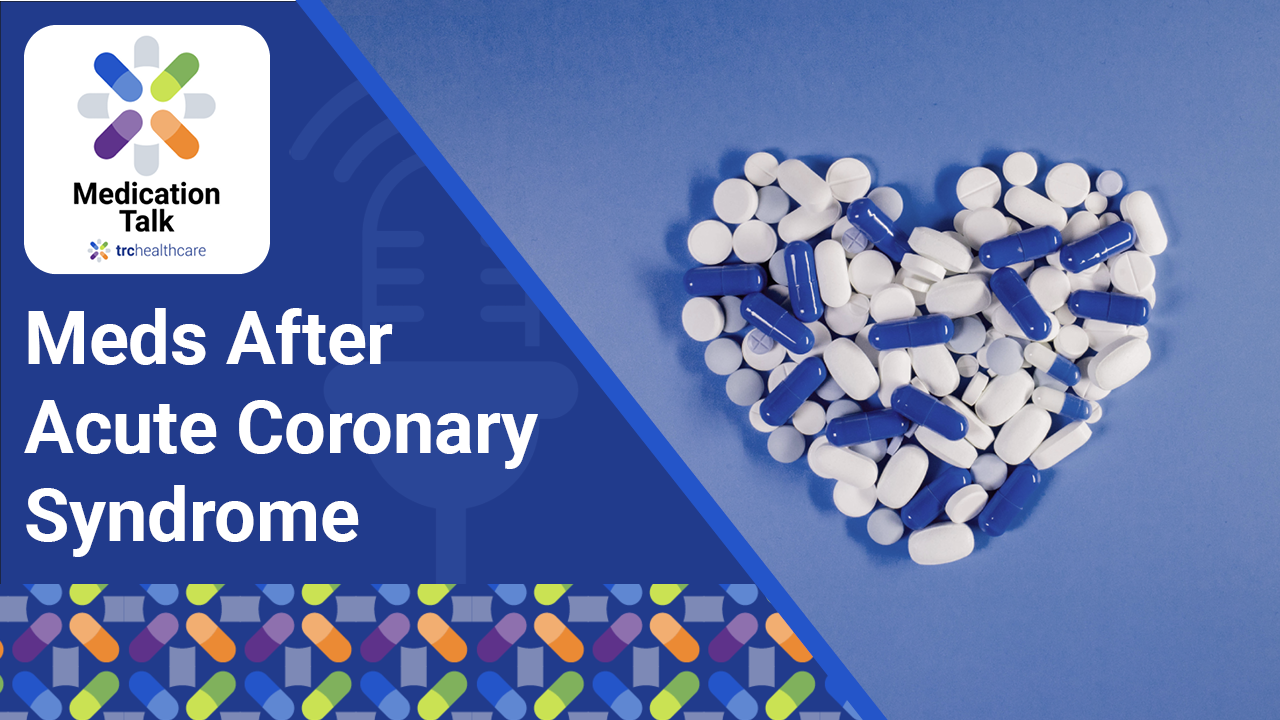 Medication Talk: Meds After Acute Coronary Syndrome