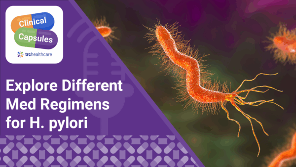 Clinical Capsules: Explore Different Med Regimens for H. pylori - TRC ...