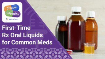 Clinical Capsules First-Time Rx Oral Liquids for Common Meds