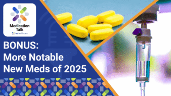 Medication Talk: BONUS: More Notable New Meds of 2025
