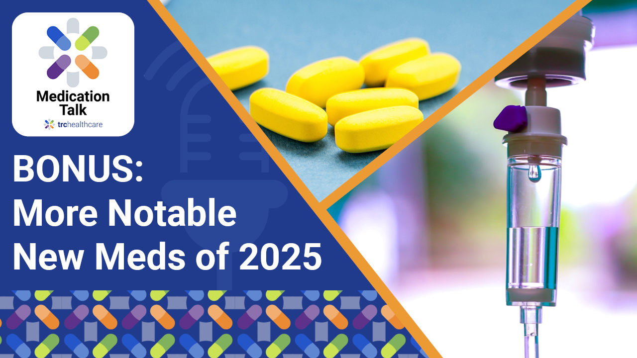 Medication Talk: BONUS: More Notable New Meds of 2025