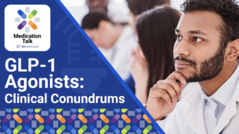 Medication Talk: GLP-1 Agonists: Clinical Conundrums