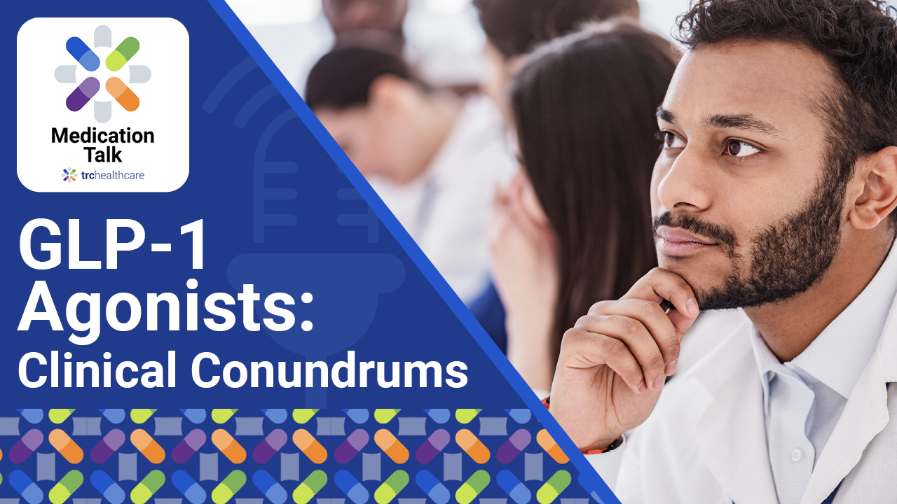 Medication Talk: GLP-1 Agonists: Clinical Conundrums