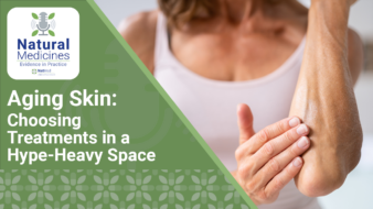 Natural Medicines: Evidence in Practice: Aging Skin: Choosing Treatments in a Hype‑Heavy Space