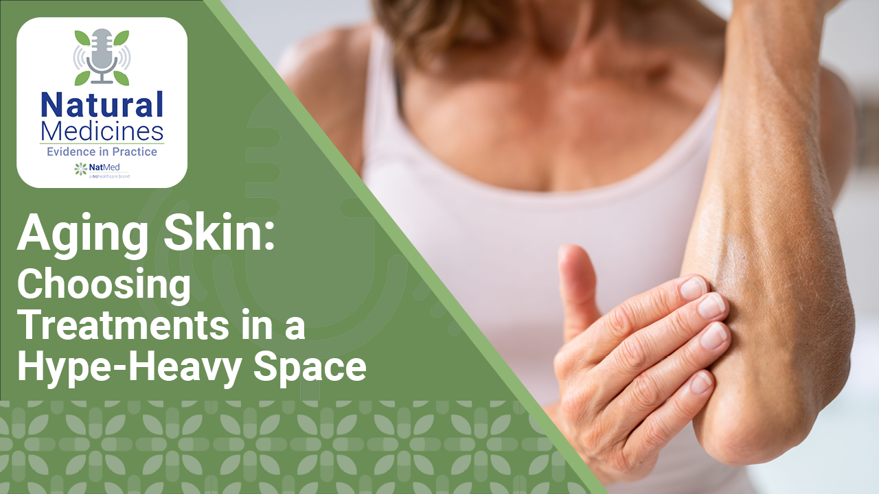 Natural Medicines: Evidence in Practice: Aging Skin: Choosing Treatments in a Hype‑Heavy Space