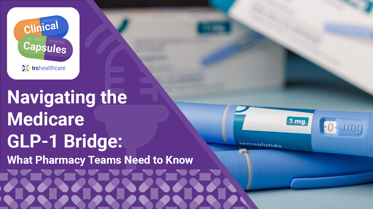 Clinical Capsules Navigating the Medicare GLP-1 Bridge: What Pharmacy Teams Need to Know