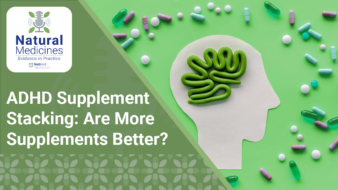 Natural Medicines: Evidence in Practice: ADHD Supplement Stacking: Are More Supplements Better?