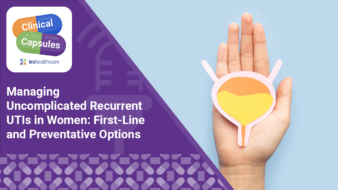 Clinical Capsules: Managing Uncomplicated Recurrent UTIs in Women: First-Line and Preventative Options