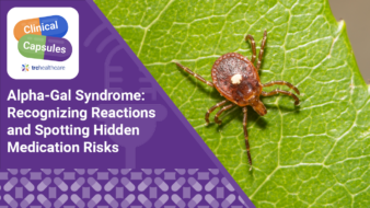 Clinical Capsules: BONUS: Alpha-Gal Syndrome: Recognizing Reactions and Spotting Hidden Medication Risks